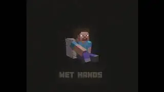 c418-wet hands but i edited the audio.