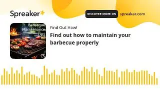 Find out how to maintain your barbecue properly