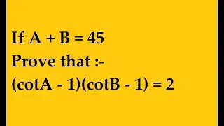 If A + B = 45 Prove that (cotA - 1)(cotB - 1) = 2