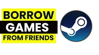 How to Borrow Games from Friends on Steam - Borrow Games on Steam