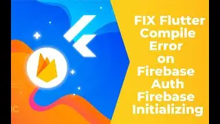 How to FIX Flutter Compile Error on Firebase Auth | Firebase Initializing