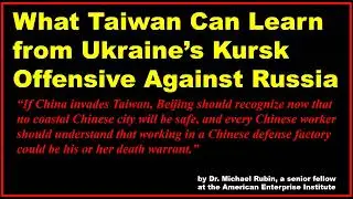 What Taiwan Can Learn from Ukraine’s Kursk Offensive Against Russia.