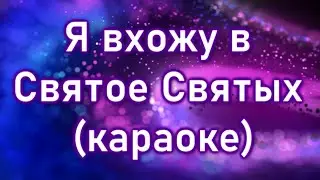 Я вхожу в Святое Святых (минус) (караоке) (фонограмма)