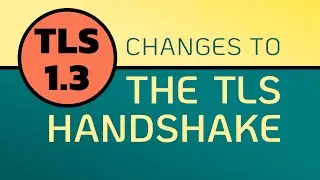 TLS 1.3 Handshake - many CHANGES from prior versions!