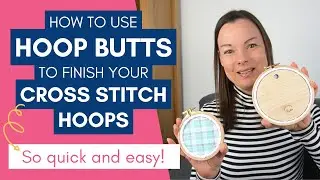 Using Hoop Butts for a Quick & Easy Cross Stitch Hoop Finish...and How to Make your Own!