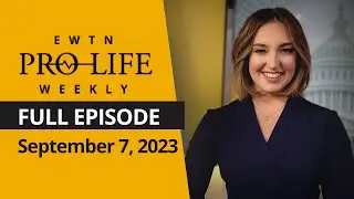 EWTN Pro-Life Weekly | FULL EPISODE – September 7, 2023