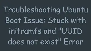 Troubleshooting Ubuntu Boot Issue: Stuck with initramfs and UUID does not exist Error