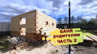 Строительство БАНИ родителям. ЧАСТЬ 2 // Баня из БРУСА своими руками