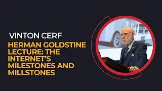 Vinton Cerf, "The Internet's Milestones and Millstones"
