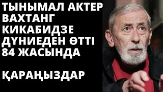 Танымал Актер Вахтанг Кикабидзе көз жұмды.