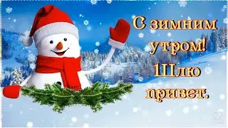 ДОБРОЕ УТРО! С ЗИМНИМ УТРО! ШЛЮ ПРИВЕТ. ПУСТЬ ДЕНЬ  ДАРИТ  ЯРКИЙ СВЕТ.😘💌💖 Веселое видео поздравление