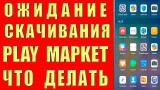 Почему в play market ожидание скачивания. почему в google play ожидание скачивания и что делать