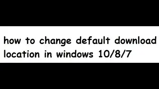 how to change default download location in windows 10
