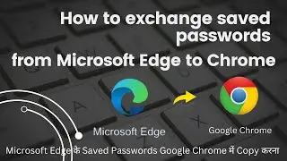 Export & Import Password From Edge to Chrome