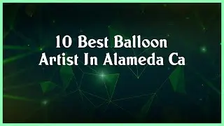 Top 10 Balloon Artist In Alameda Ca