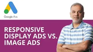Google Ads Tips & Tutorials | Responsive Display Ads Vs. Image (Banner) Ads