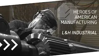 Heroes of American Manufacturing  L&H Industrial