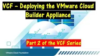 VCF - Deploying the VMware Cloud Builder. Appliance  Part 2 of the VCF Series