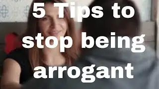 5 Tips to stop being arrogant