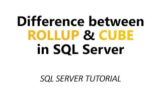 Difference between ROLL UP and CUBE in SQL Server