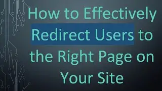 How to Effectively Redirect Users to the Right Page on Your Site
