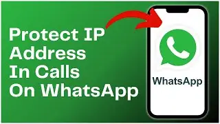 How To Protect IP Address In Calls On WhatsApp 2024