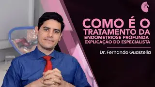 Como é o Tratamento da Endometriose Profunda | Explicação do Especialista