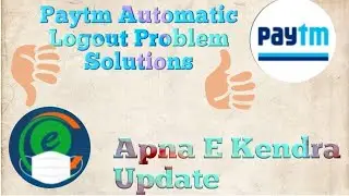 Paytm Automatic Logout Problem Solutions & Update Of Apna E Kendra