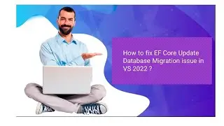 How to fix EF Core Update Database Migration issue in VS 2022 ?
