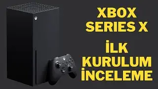 XBOX SERIES X İLK KURULUM - İNCELEME