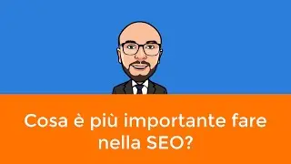 Cosa è più importante fare nella SEO?