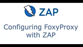 Part 6 - Configuring FoxyProxy with ZAP