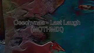 Ceechynaa - Last Laugh (remixed by MOTHMAN)