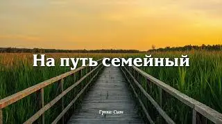 НА ПУТЬ СЕМЕЙНЫЙ // Сион - христианская песня