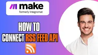 How to Connect to RSS Feed API with Make.com – Step-by-Step Guide!