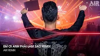 Em Ơi Anh Phải Làm Sao Remix - Em Đã Xa Rời Anh Em Đã Xa Xa Xa Khuất Anh Hot TikTok