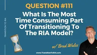 Most Time Consuming Part Of Transitioning To The RIA Model?