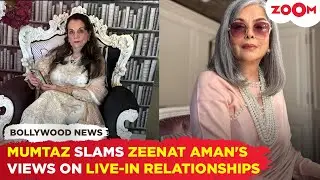 Mumtaz SLAMS Zeenat Aman over live-in relationship advice: “Her marriage was a living HELL”