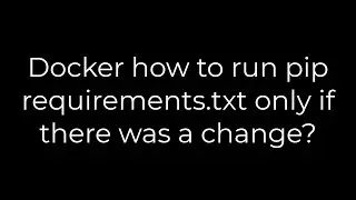 Python :Docker how to run pip requirements.txt only if there was a change?(5solution)