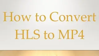 How to Convert HLS to MP4