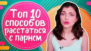 Как РАССТАТЬСЯ С ПАРНЕМ? ТОП 10 способов