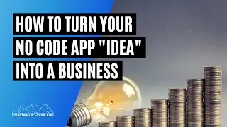 How to Take a No Code App Idea and Turn it Into a Business