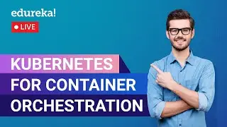 Kubernetes For Container Orchestration | Kubernetes Tutorial | Edureka | Kubernetes Live-1