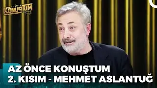 Mehmet Aslantuğ | Candaş Tolga Işık ile Az Önce Konuştum 2. Kısım | 4 Nisan 2023