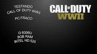 TESTANDO CALL OF DUTY WWII EM UM PC FRACO I3 6006U 8GB RAM INTEL HD 520