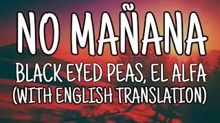 Black Eyed Peas, El Alfa - No Manana (Letra/Lyrics With English Translation) Video