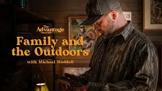 The Importance of Family and the Outdoors With Michael Waddell | The Advantage