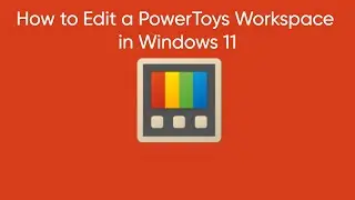 How to Edit a PowerToys Workspace in Windows 11