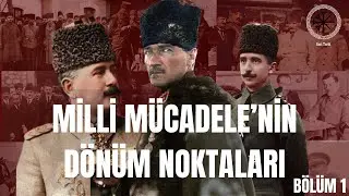 Kurtuluş Savaşı'nın Dönüm Noktaları : 1.Bölüm