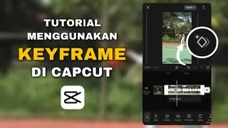 Tutorial Penggunaan Keyframe di CapCut (untuk pemula)